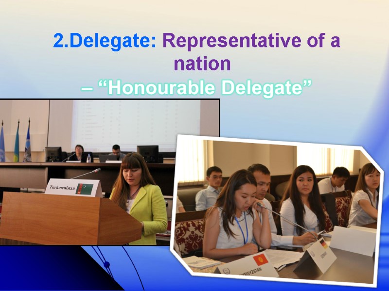 2.Delegate: Representative of a nation – “Honourable Delegate”